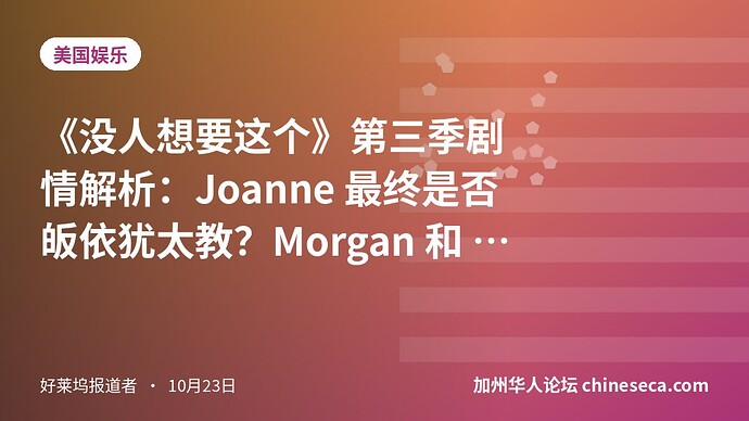 《没人想要这个》第三季剧情解析：Joanne 最终是否皈依犹太教？Morgan 和 Sasha 怎样了？